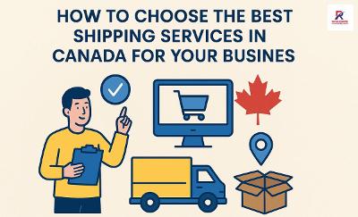 Choosing the Best Shipping Services in Canada for Your Business